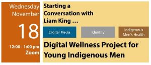 Nov. 15 – Starting a Conversation with Liam King: Digital Wellness Project for Young Indigenous Men